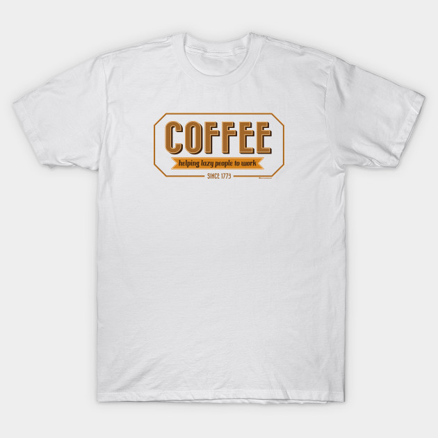 COFFEE HELPING LAZY PEOPLE TO WORK SINCE 1773 T-Shirt-TJ